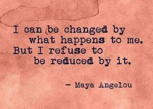 i-can-be-changed-by-what-happens-to-me-but-i-refuse-to-be-reduced-by-it-maya-angelou.webp